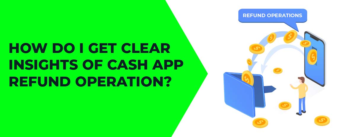 How Do I Get Clear Insights Of Cash App Refund Operation 